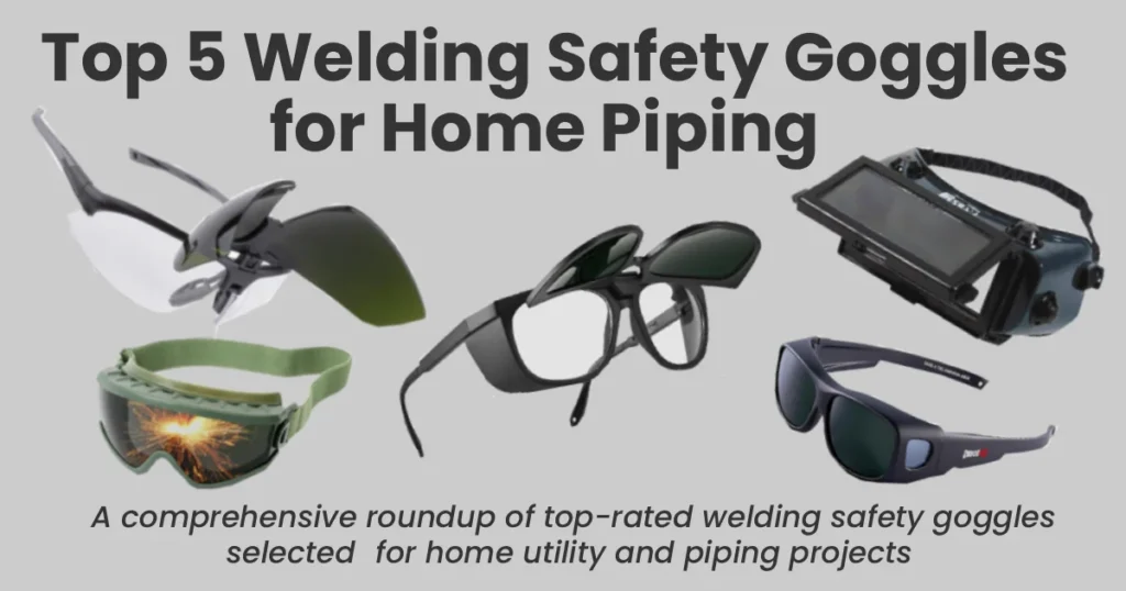 Comparison of the 5 best welding safety goggles for home piping projects
